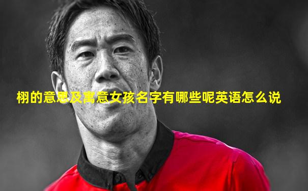 栩的意思及寓意女孩名字有哪些呢英语怎么说